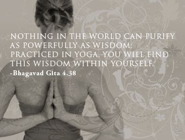 Nothing in the world can purify as powerfully as wisdom; Practiced in Yoga, you will find this wisdom within yourself. Quote by Bhagavad Gita 4.38