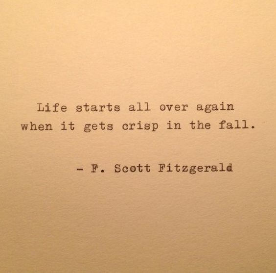 Life starts all over again when it gets crisp in the fall. Quote by F. Scott Fitzgerald